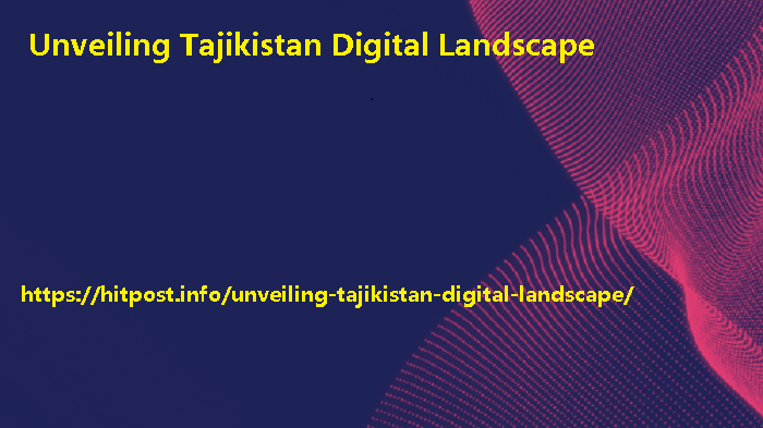 Unveiling Tajikistan Digital Landscape