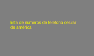 lista de números de teléfono celular de américa